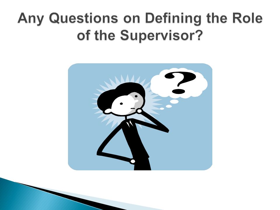 Discuss the role of the supervisor